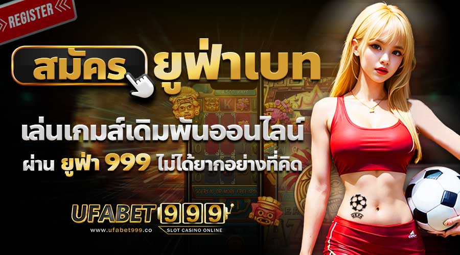 สมัคร ยูฟ่าเบท เล่นเกมเดิมพันออนไลน์ผ่าน ยู ฟ่า 999 ไม่ได้ยาก